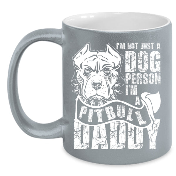 I'm Not Just A Dog Person Coffee Mug, I'm A Pitbull Daddy Coffee Cup