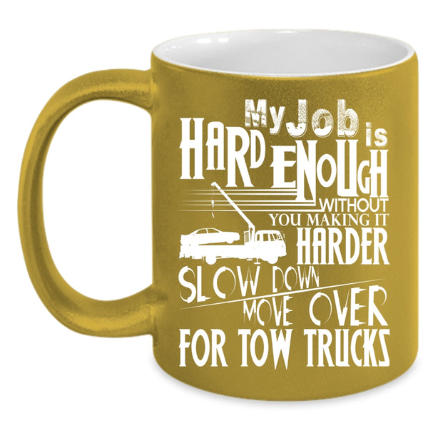 My Job Is Hard Coffee Mug, Move Over For Tow Trucks Coffee Cup