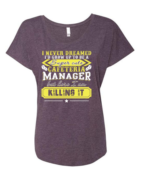 I'd Grow Up To be A Cafeteria Manager T Shirt, I Never Dreamed T Shirt, Cool Shirt (Ladies' Triblend Dolman Sleeve)