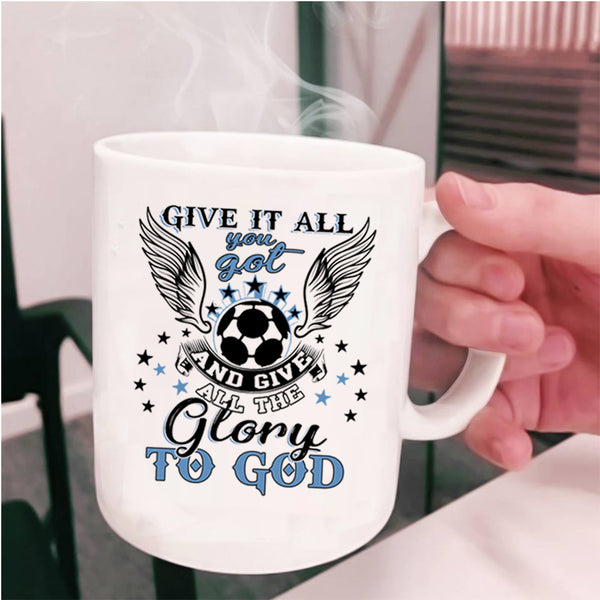 Funny Soccer Coffee Mug, Give It All You Got Cup
