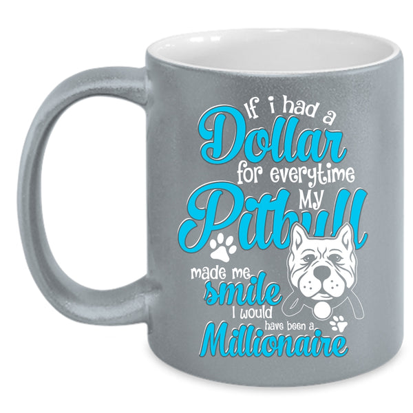 If I Had A Dollar For Everything Coffee Mug, My Pitbull Made Me Smile Coffee Cup
