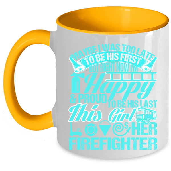 This Girl Loves Her Firefighter Coffee Mug, May Be I Was Too Late To Be His First Accent Mug