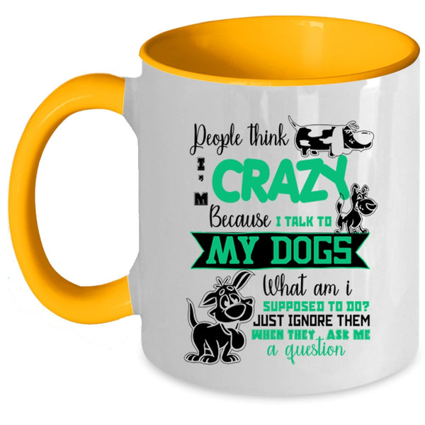 I Talk To My Dogs Coffee Mug, People Think I'm Crazy Accent Mug