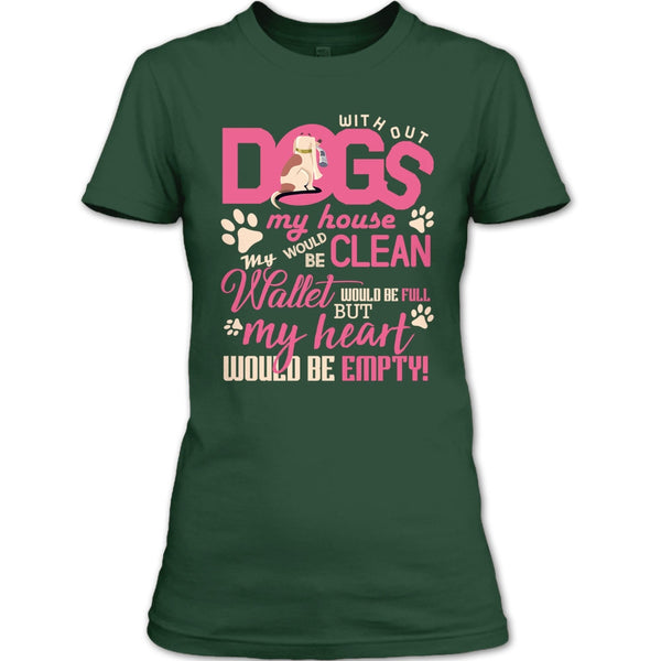 Without My Dogs My House Clean T Shirt, But My Heart Would Be Empty T Shirt