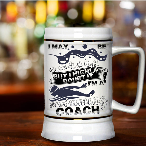 I'm A Swimming Coach Beer Stein 22oz, I May Be Wrong Beer Mug