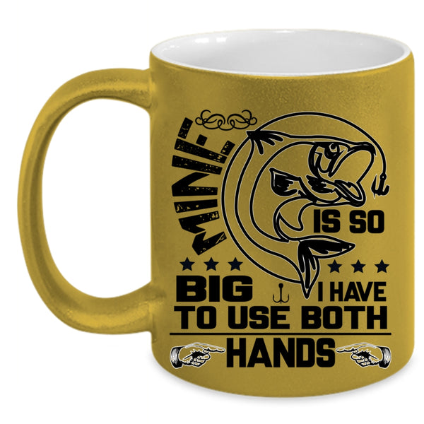 I Have To Use Both Hands Coffee Mug, Mine Is So Big Accent Mug