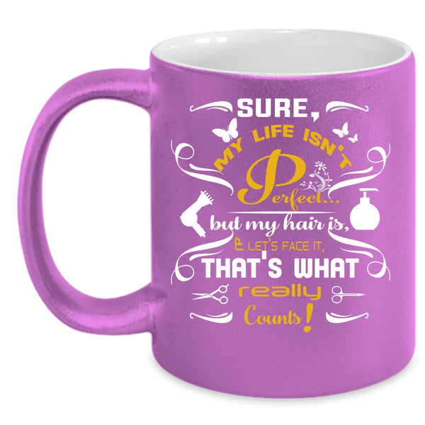 My Life Isn't Perfect Coffee Mug, My Hair Is And Let's Face It Coffee Cup