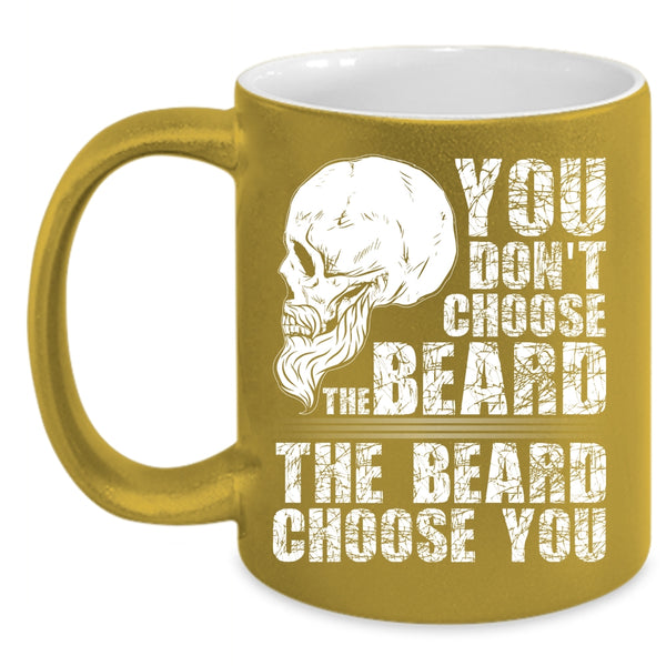 You Don't Choose The Beard Coffee Mug, The Beard Choose you Coffee Cup