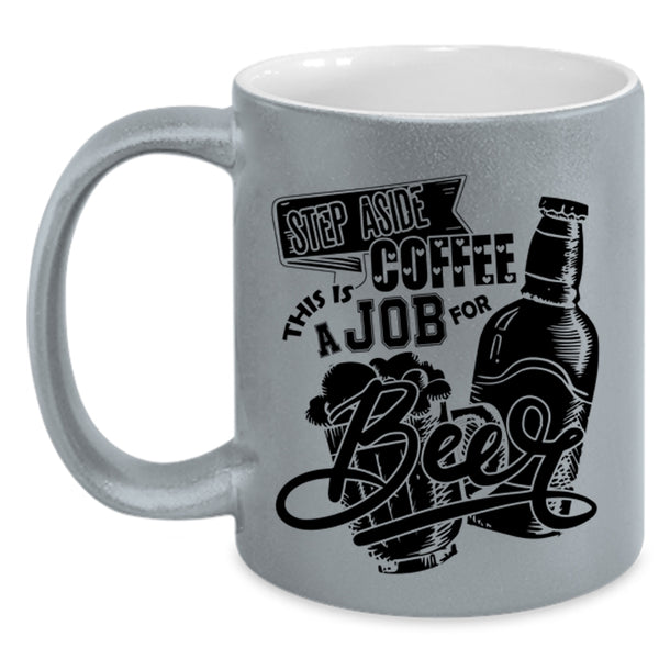 This Is A Job For Beer Coffee Mug, Step Aside Coffee Accent Mug