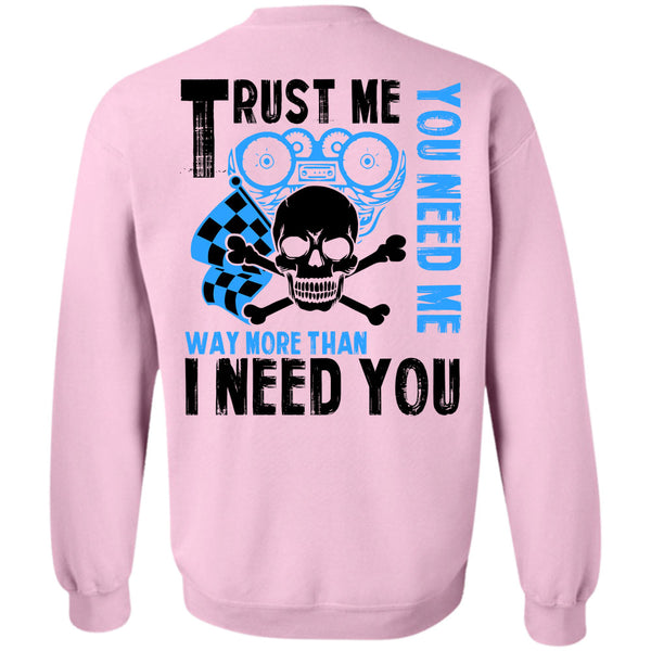 Being A Biker T Shirt, Trust Me You Need Me Way More Sweatshirt