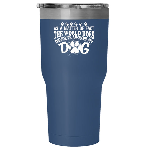 The World Does Revolve Around My Dog Tumbler 30 oz Stainless Steel, Lovely Dog Travel Mug