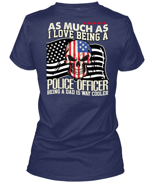 I Love Being A Police Officer T Shirt, Being A Police T Shirt