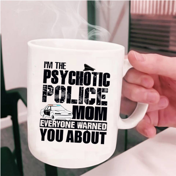 Cool Gift For My Mom Coffee Mug, I'm The Psychotic Police Mom Cup