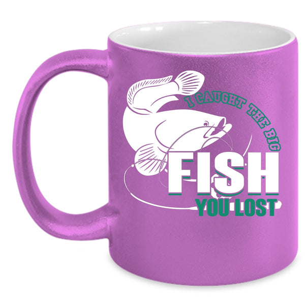 I Caught The Big Fish You Lost Coffee Mug, Cool Fishing Coffee Cup