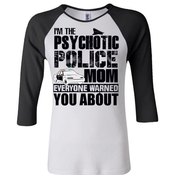 I'm The Psychotic Police Mom T Shirt, I Love Police T Shirt, Awesome T-Shirts