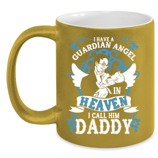 I Have A Guardian Angel In Heaven Coffee Mug, I Call Him Daddy Coffee Cup
