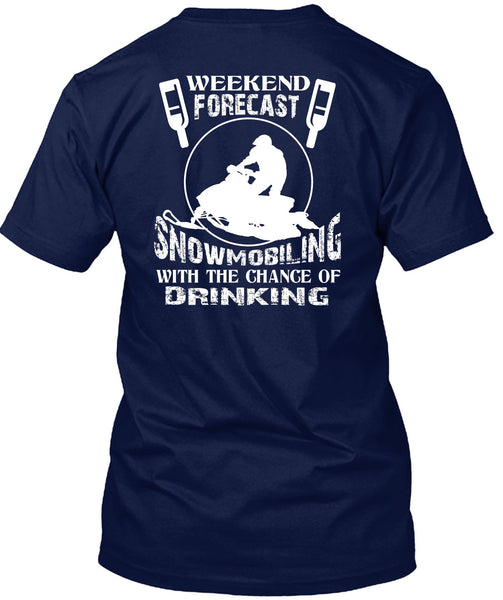 Weekend Forecast Snowmobiling T Shirt, Chance Of Drinking T Shirt