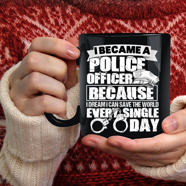 I Became A Police Officer Coffee Mug, I Can Save The World Every Single Day Coffee Cup