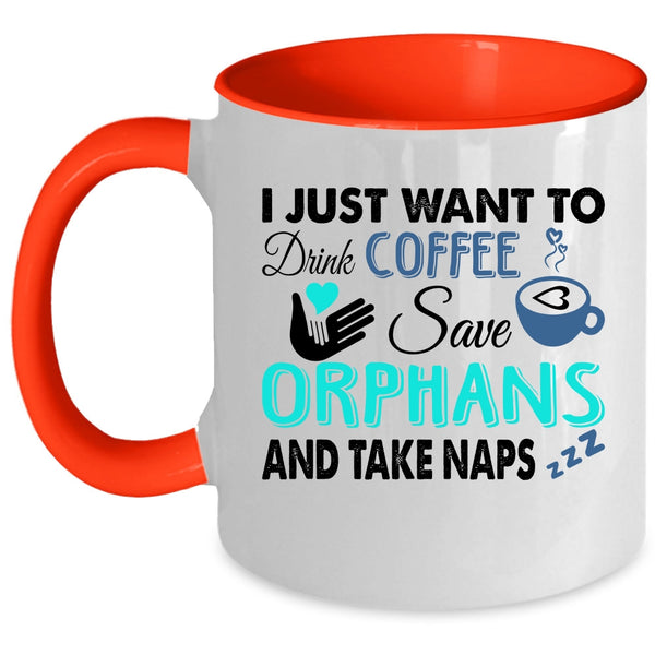 Cute Coffee Mug, I Just Want To Drink Coffee Save Orphans Accent Mug