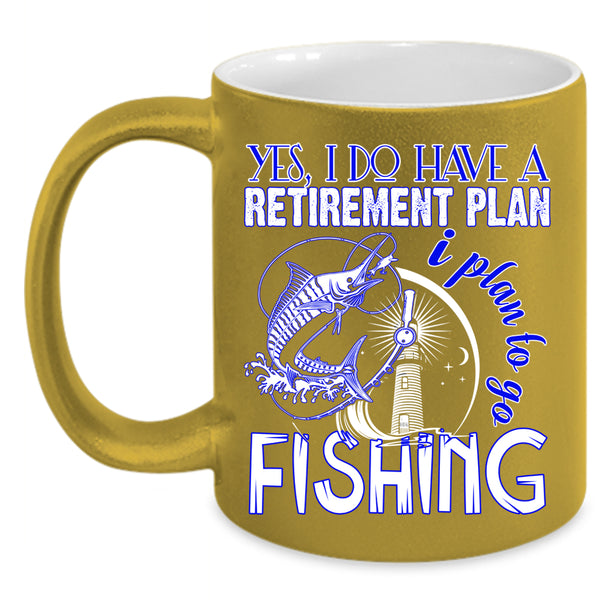 I Do Have A Retirement Plan Coffee Mug, I Plan To Go Fishing Coffee Cup