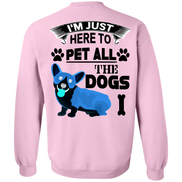 I Love My Dogs T Shirt, I'm Just Here To Pet All The Dogs Sweatshirt