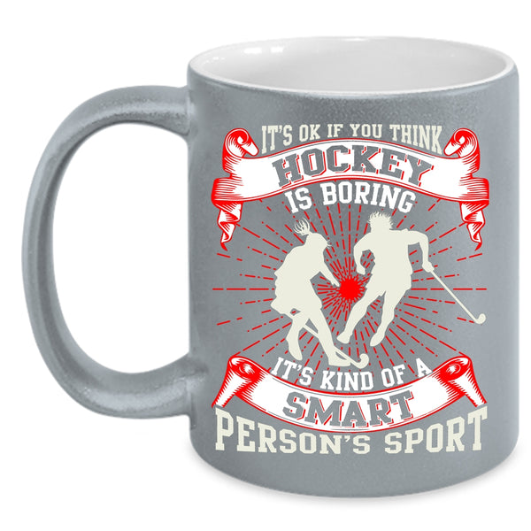 If You think Hockey Is Boring Coffee Mug, It's Kind Of A Smart Person's Sport Coffee Cup