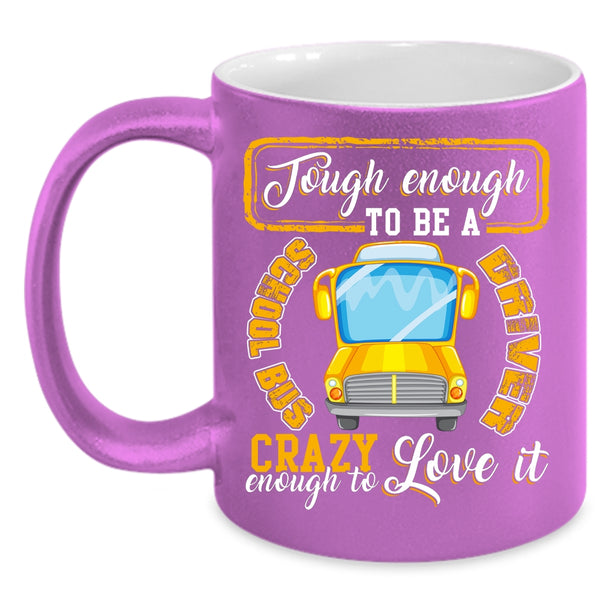 Tough Enough To Be A Chool Bus Driver Coffee Mug, I Love It Coffee Cup