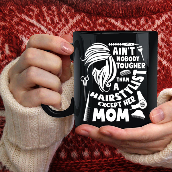 Ain't Nobody Tougher Than A Hairstylist Coffee Mug, Cute Mom Coffee Cup