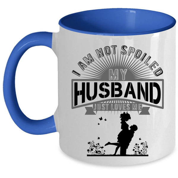 My Husband Just Loves Me Coffee Mug, I Am Not Spoiled Accent Mug