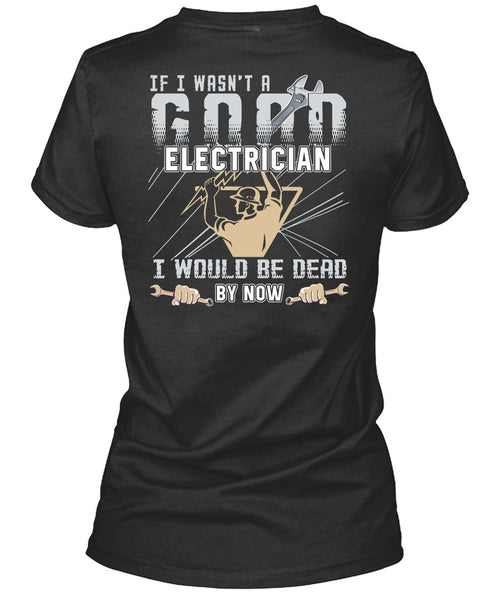 I Wasn't A Good Electrician T Shirt, Being An Electrician T Shirt