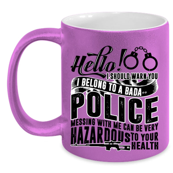 Mesing With Me Can Be Very Hazardous Coffee Mug, I Belong To A Police Accent Mug