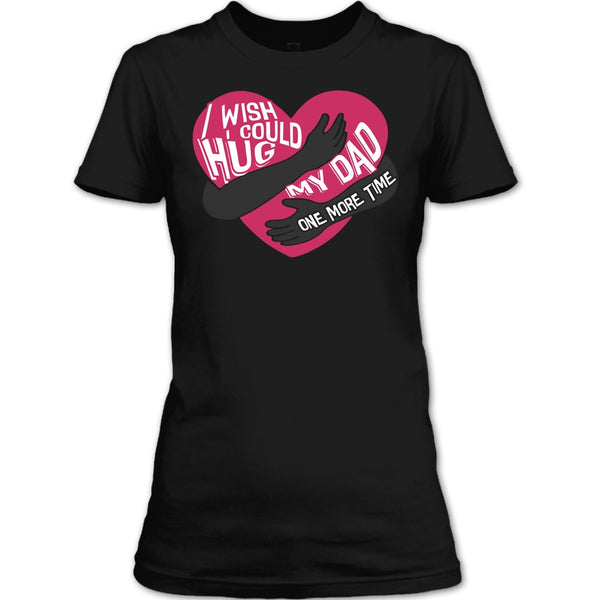 I Wish I Could Hug My Dad T Shirt, Hug My Dad One More Time T Shirt