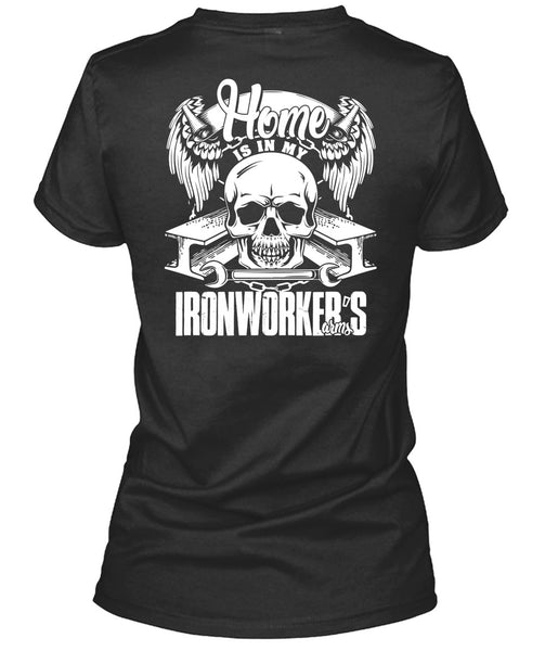 Home Is In My Ironworker's Arms T Shirt, Being An Ironworker T Shirt