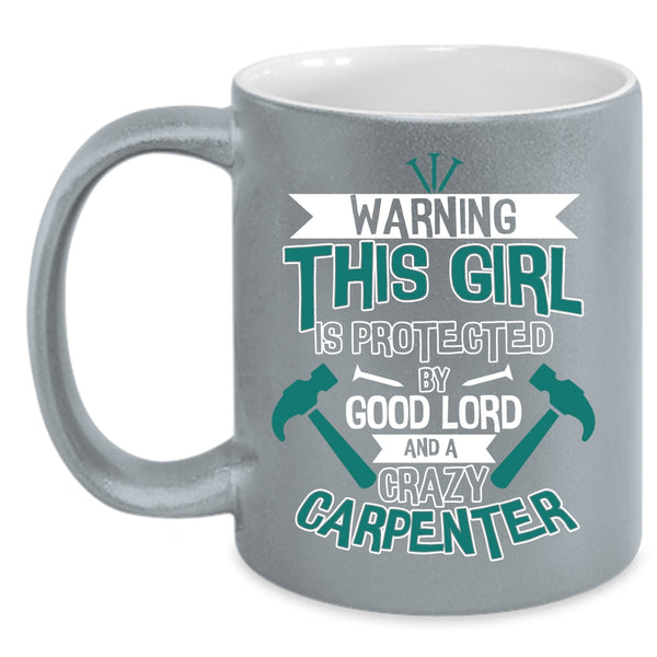 This Girl Is Protected By A Crazy Carpenter Coffee Mug, Cool Girls Coffee Cup