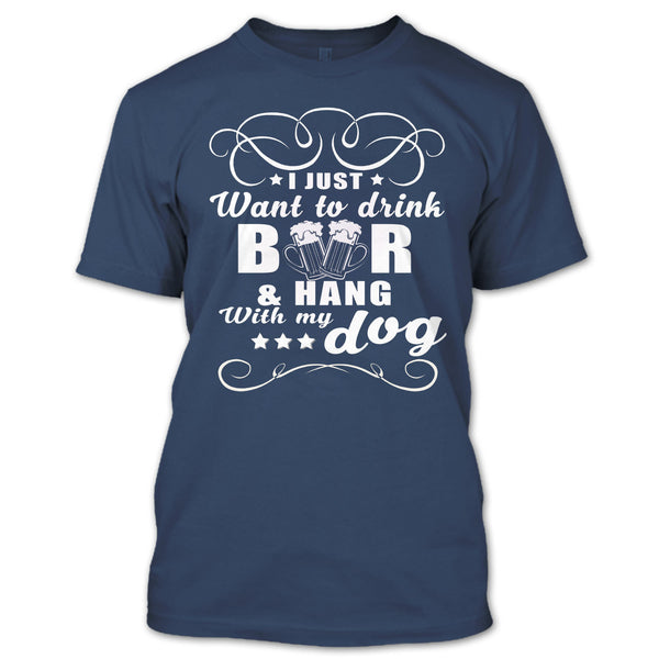I Just Want To Drink Beer T Shirt, Hang Out With My Dog T Shirt