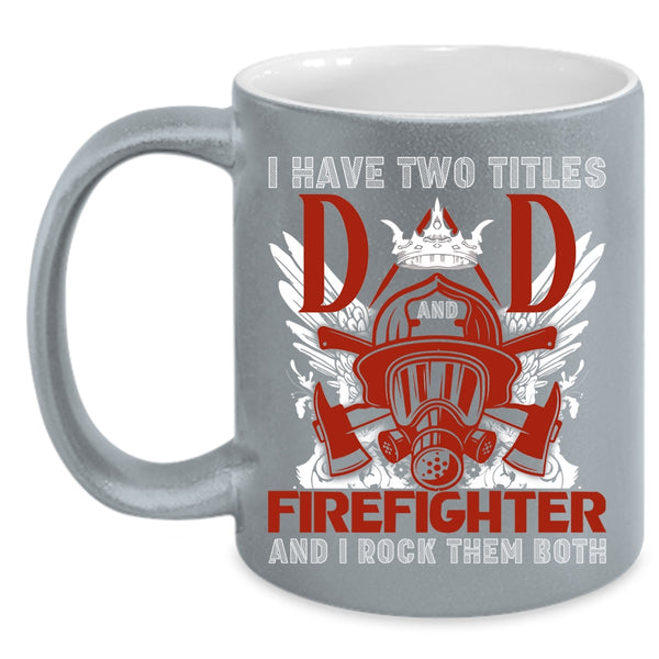 I Have Two Titles Dad Firefighter Coffee Mug, Best Dad Ever Coffee Cup