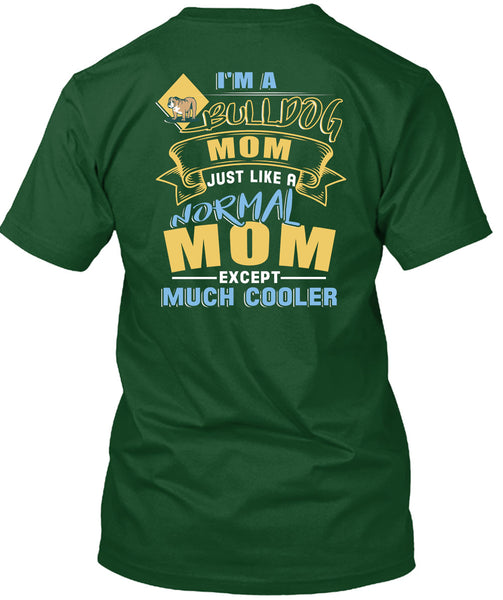 I'm A Bulldog Mom Just Like A Normal Mom Except Much Cooler T Shirt, Being A Mother T Shirt