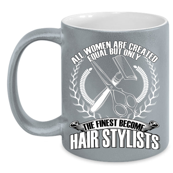 Only The Finest Become Hair Stylists Coffee Mug, Cool Women Coffee Cup