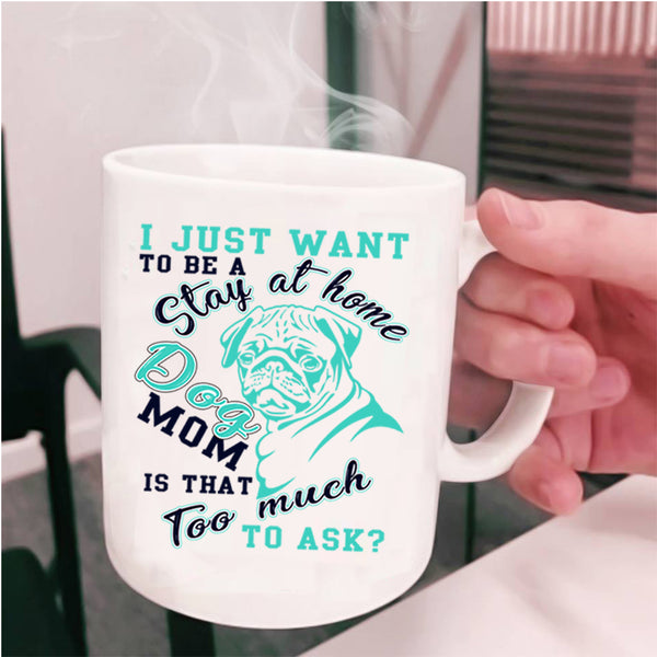 Cute Dogs Coffee Mug, I Just Want To Be A Stay At Home Dog Mom Cup