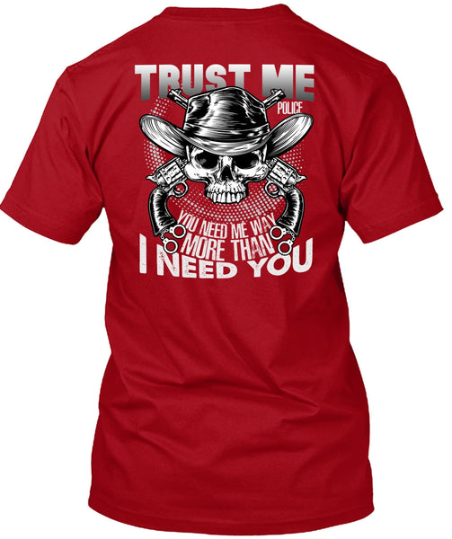 Trust Me Police T Shirt, I Need You T Shirt