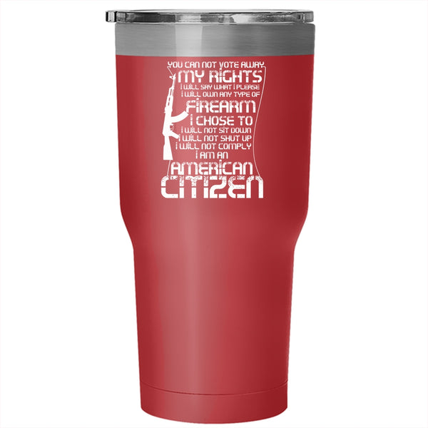 You Can Not Vote Away My Rights Tumbler 30 oz Stainless Steel, I Am An American Citizen Travel Mug