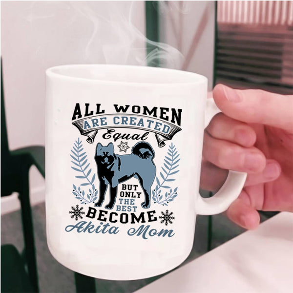 Cute Mom Coffee Mug, Only The Best Women Become Akita Mom Cup