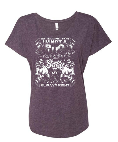 I'm Not A Pug T Shirt, My Dad Said I'm A Baby T Shirt, Cool Shirt (Ladies' Triblend Dolman Sleeve)