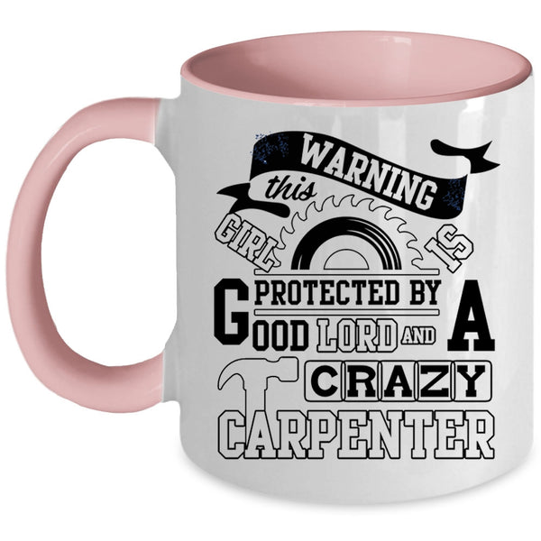 Crazy Girls Coffee Mug, This Girl Is Protected By A Carzy Carpenter Accent Mug