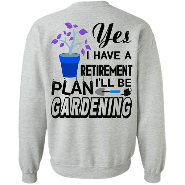 Being A Gardening T Shirt, I Have A Retirement I'll Be Plan Gardening Sweatshirt