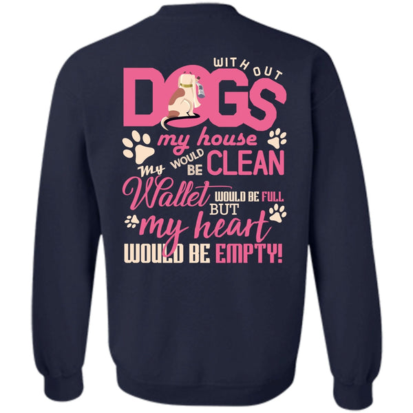 My Heart Would Be Empty T Shirt, I Love My Dog Sweatshirt