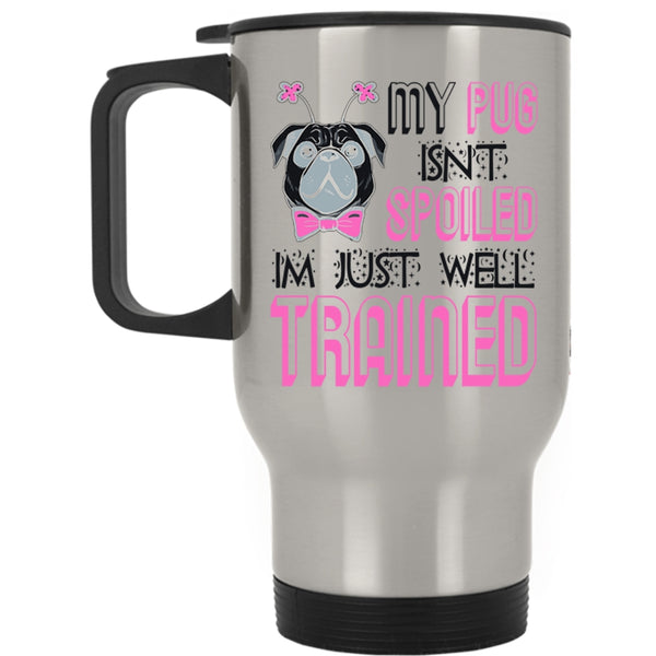 I'm Just Well Trained Travel Mug, My Dog Isn't Spoiled Mug