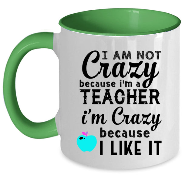 I'm Crazy Because I Like It Coffee Mug, I Am Not Crazy Because I'm A Teacher Accent Mug