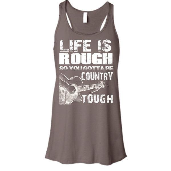 Life Is Rough T Shirt, You Gotta Be Country Tough T Shirt, Cool T Shirt
