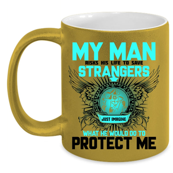 My Firefighter Coffee Mug, My Man Would Do To Protect Me Accent Mug